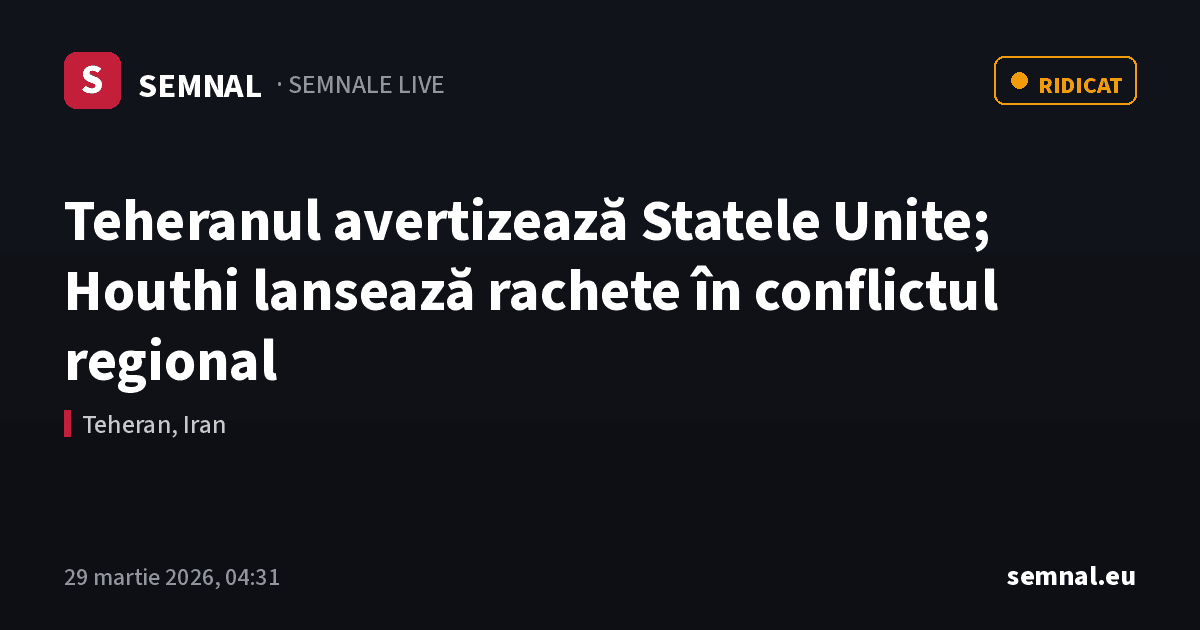 Teheranul avertizează Statele Unite; Houthi lansează rachete în conflictul regional — Semnale