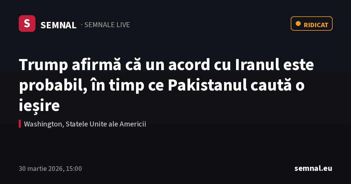 Trump afirmă că un acord cu Iranul este probabil, în timp ce Pakistanul caută o ieșire — Semnale