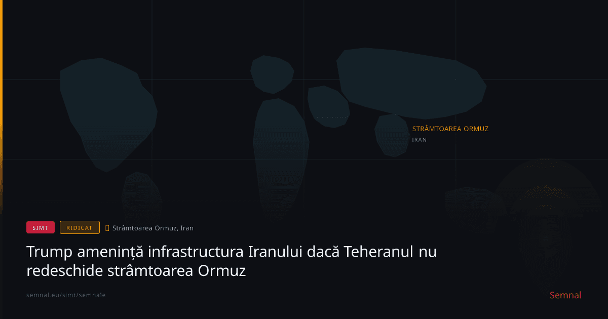 Trump amenință infrastructura Iranului dacă Teheranul nu redeschide strâmtoarea Ormuz — Semnale