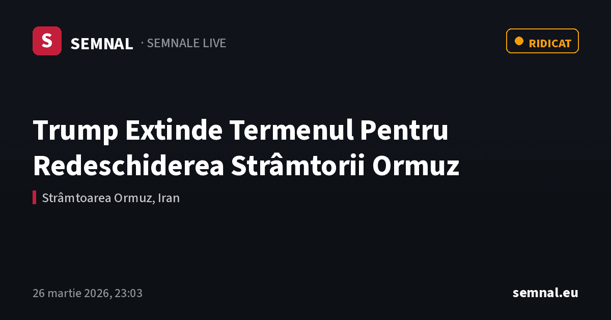 Trump Extinde Termenul Pentru Redeschiderea Strâmtorii Ormuz — Semnale
