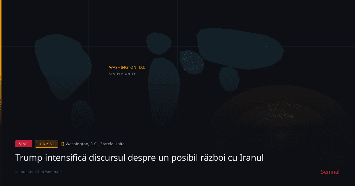 Trump intensifică discursul despre un posibil război cu Iranul — Semnale