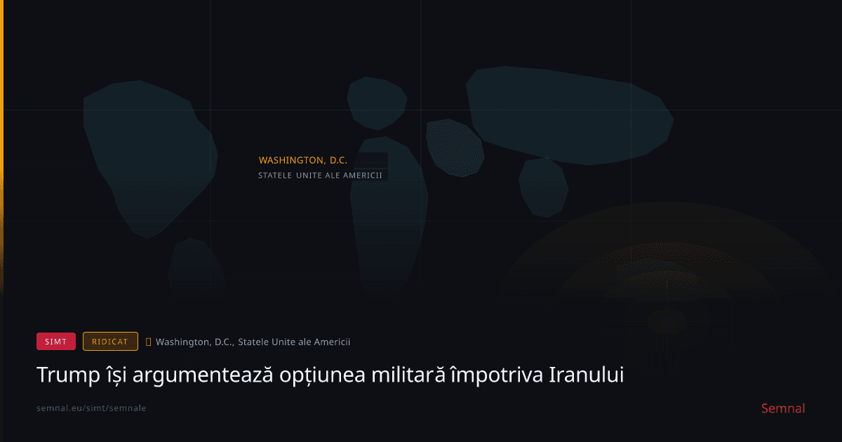 Trump își argumentează opțiunea militară împotriva Iranului — Semnale