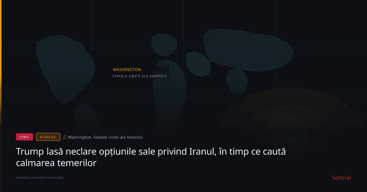 Trump lasă neclare opțiunile sale privind Iranul, în timp ce caută calmarea temerilor — Semnale