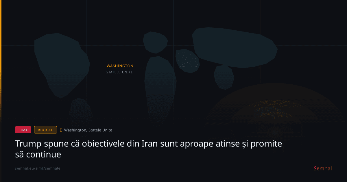 Trump spune că obiectivele din Iran sunt aproape atinse și promite să continue — Semnale