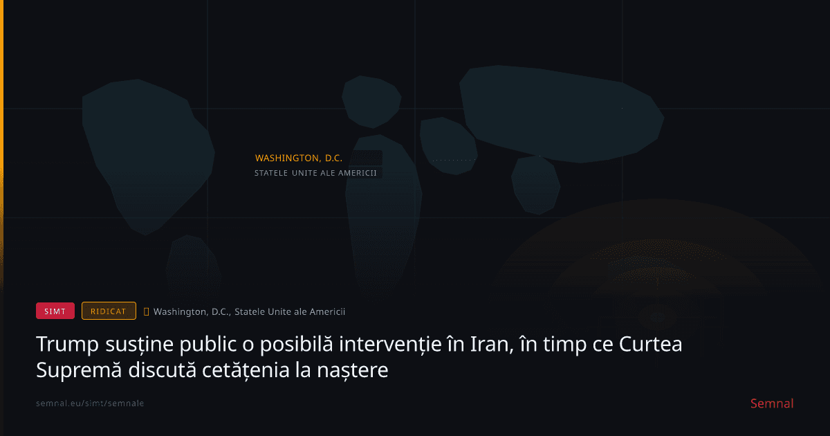 Trump susține public o posibilă intervenție în Iran, în timp ce Curtea Supremă discută cetățenia la — Semnale
